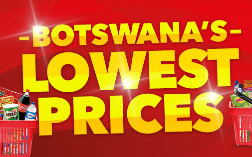 BOTSWANA'S LOWEST PRICES BOTSWANA'S LOWEST PRICES