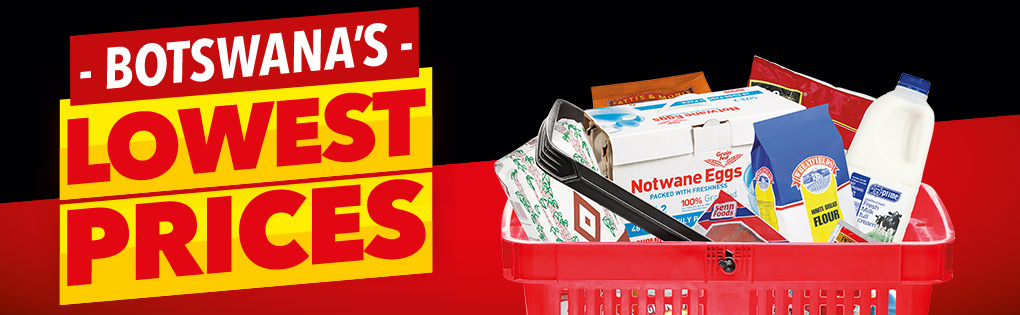 BOTSWANA'S LOWEST PRICES BOTSWANA'S LOWEST PRICES