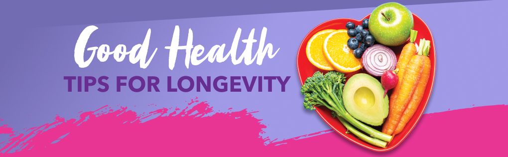 GOOD HEALTH TIPS FOR LONGEVITY