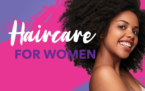 HAIRCARE FOR WOMEN HAIRCARE FOR WOMEN