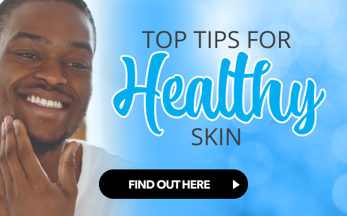 TOP TIPS FOR HEALTHY SKIN